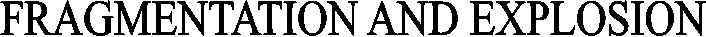 FRAGMENTATION AND EXPLOSION